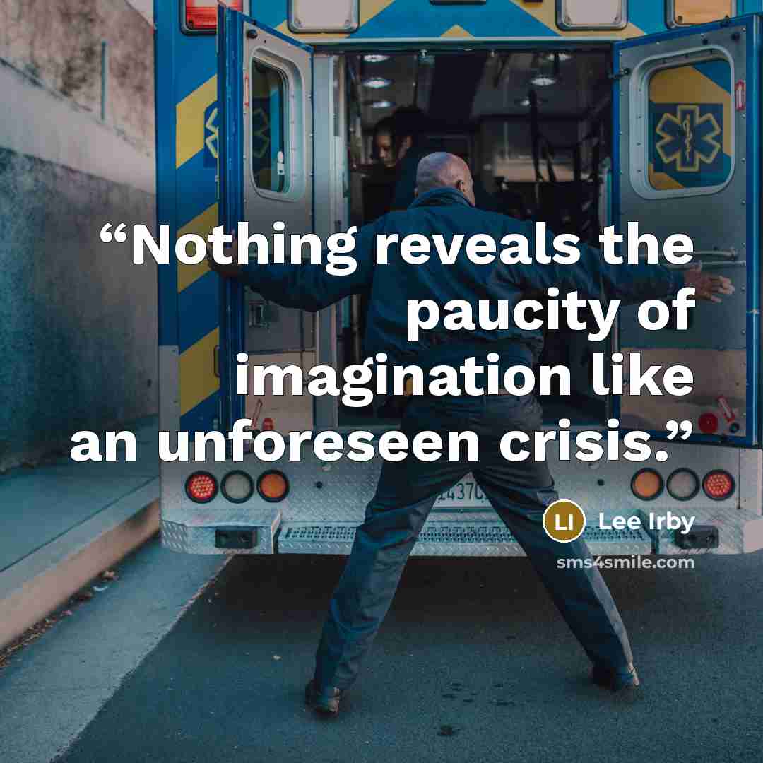 “Nothing reveals the paucity of imagination like an unforeseen crisis.” quote by Lee Irby