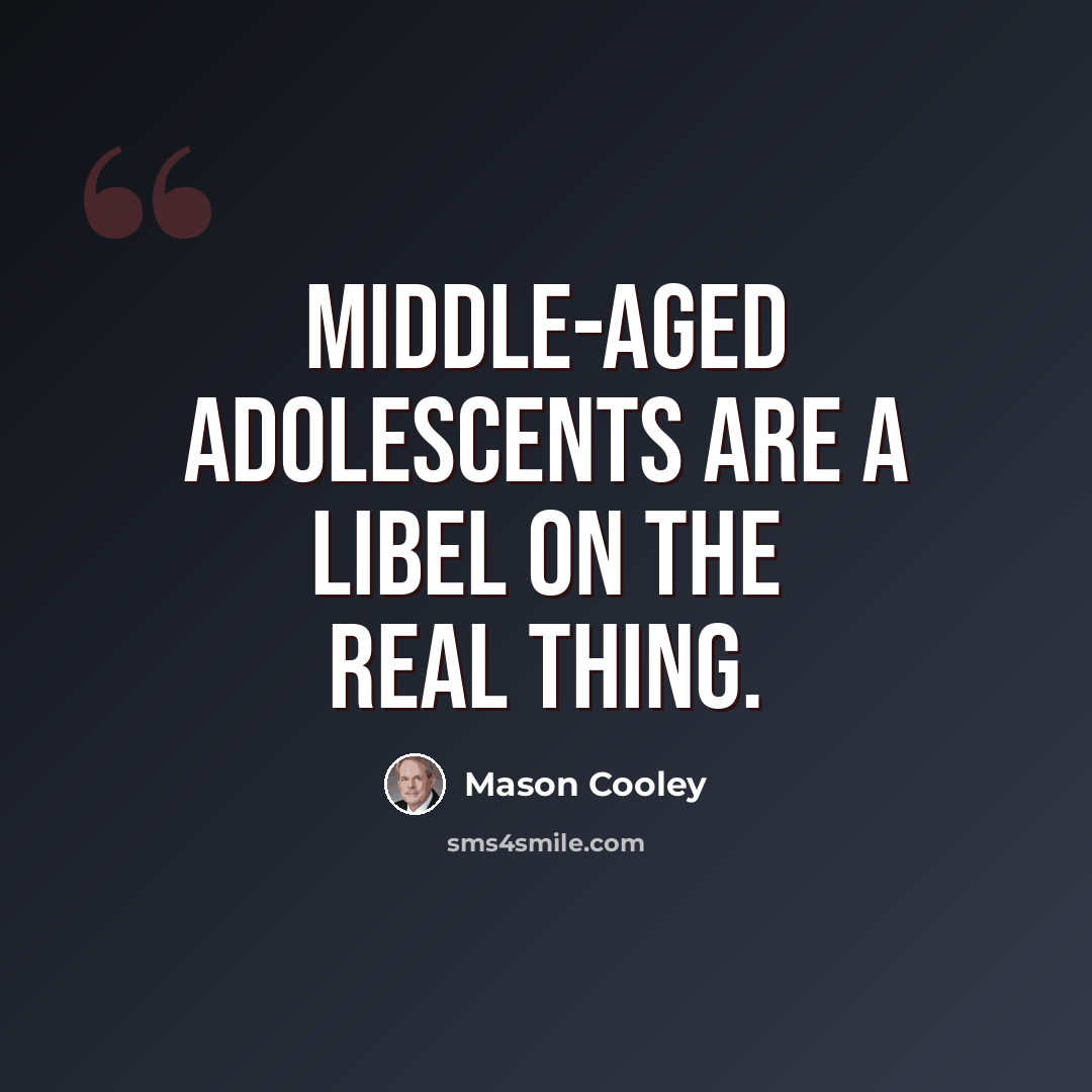 “Middle-aged adolescents are a libel on the real thing.” quote by Mason Cooley