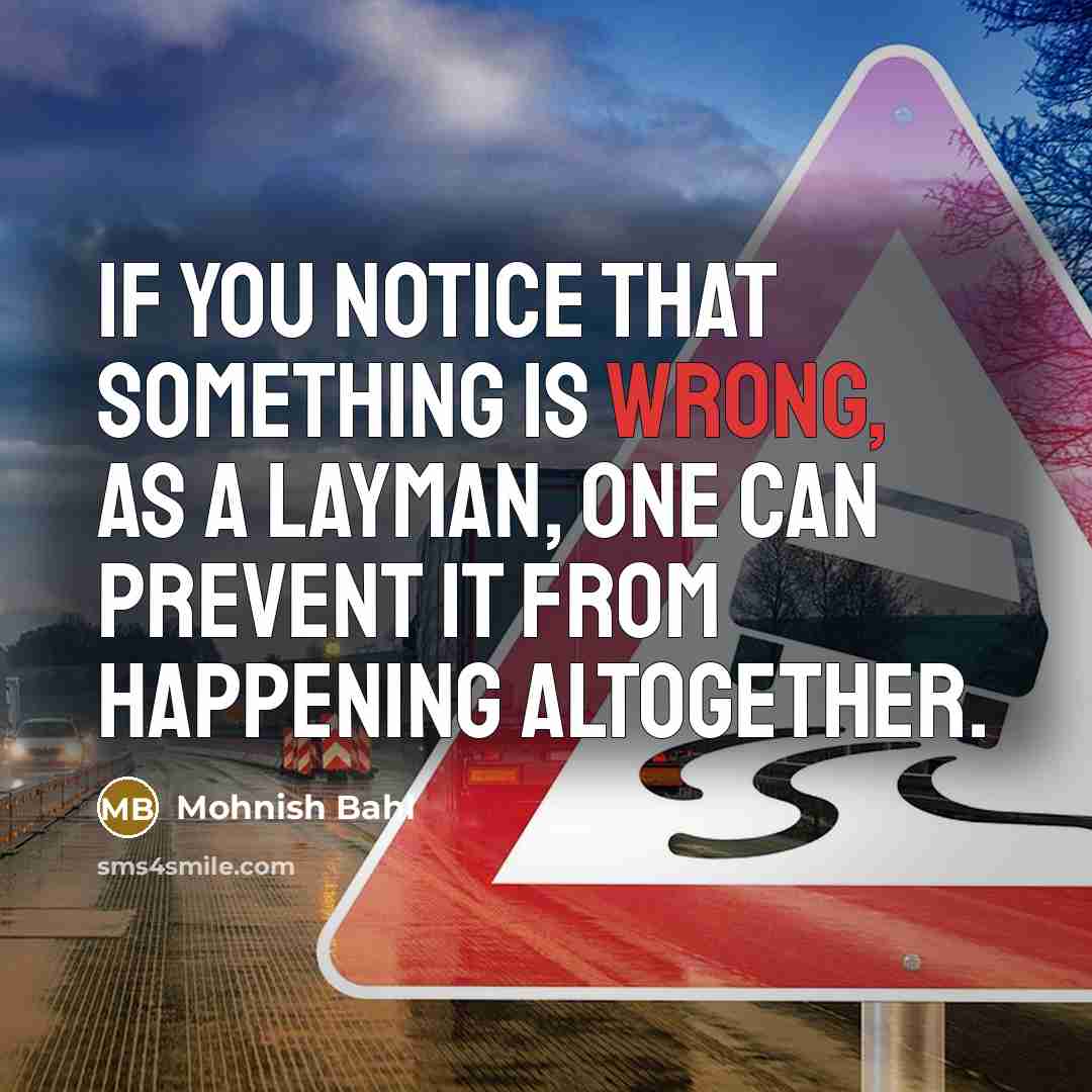 “If you notice that something is wrong, as a layman, one can prevent it from happening altogether.” quote by Mohnish Bahl