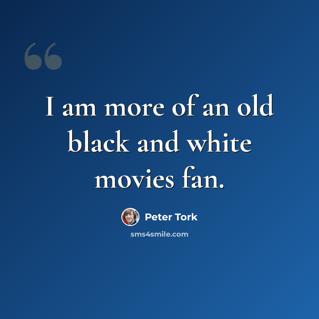 “I am more of an old black and white movies fan.” quote by Peter Tork