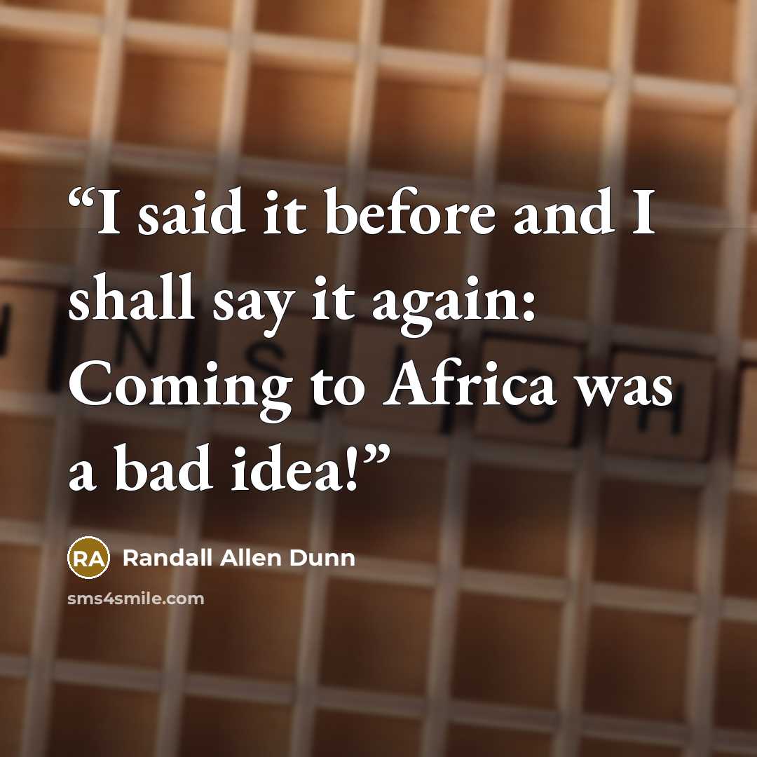 “I said it before and I shall say it again: Coming to Africa was a bad idea!” quote by Randall Allen Dunn