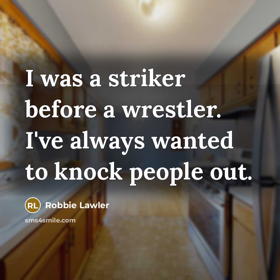 “I was a striker before a wrestler. I've always wanted to knock people out.” quote by Robbie Lawler