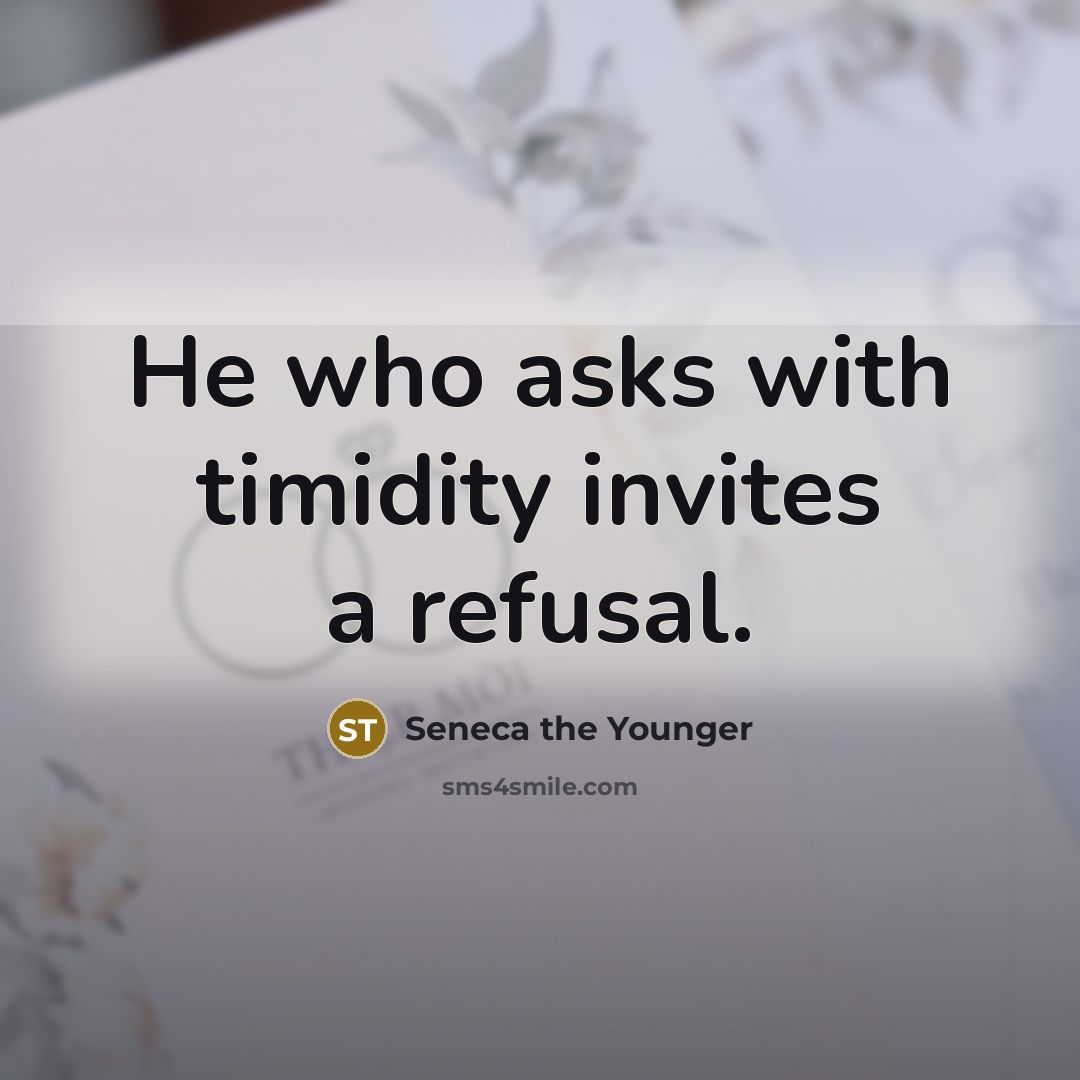 “He who asks with timidity invites a refusal.” quote by Seneca the Younger