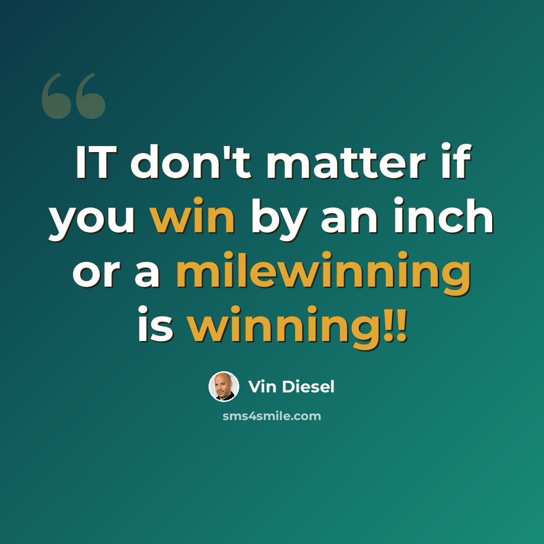 “IT don't matter if you win by an inch or a milewinning is winning!!” quote by Vin Diesel