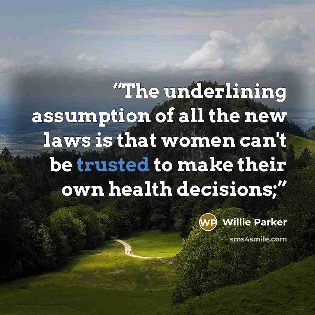 “The underlining assumption of all the new laws is that women can't be trusted to make their own health decisions;” quote by Willie Parker