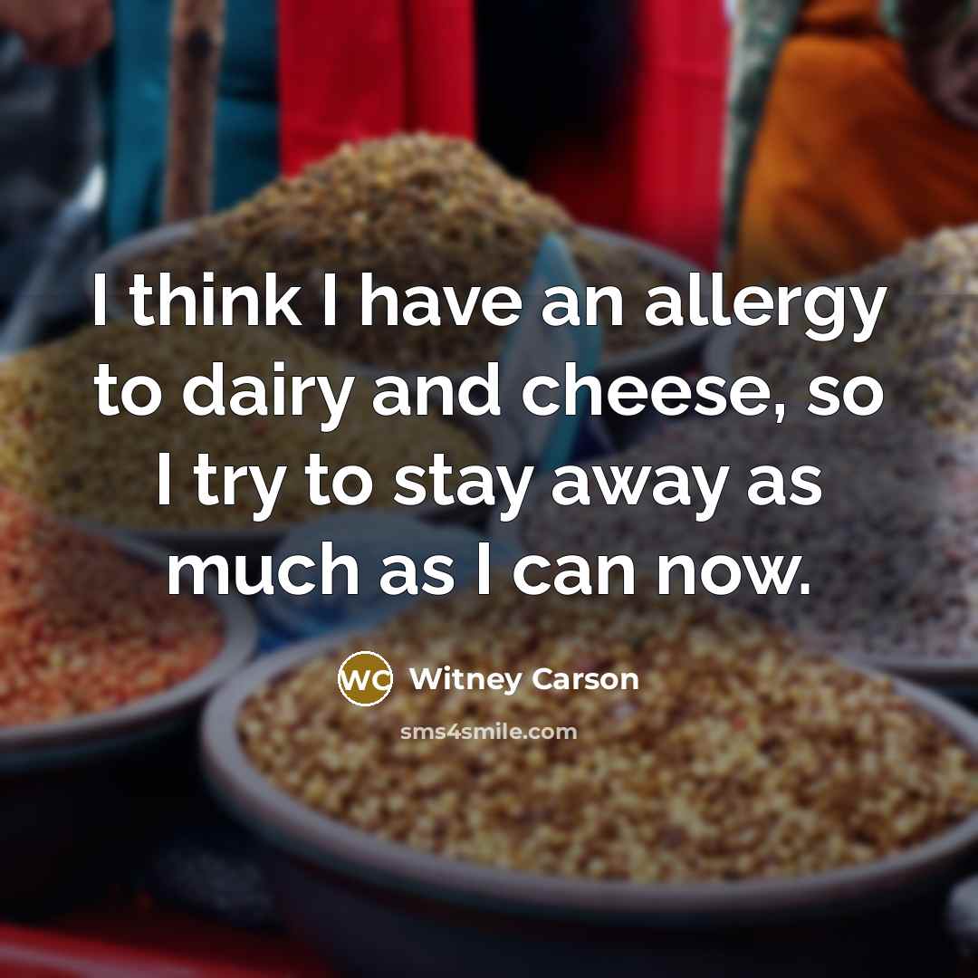 “I think I have an allergy to dairy and cheese, so I try to stay away as much as I can now.” quote by Witney Carson