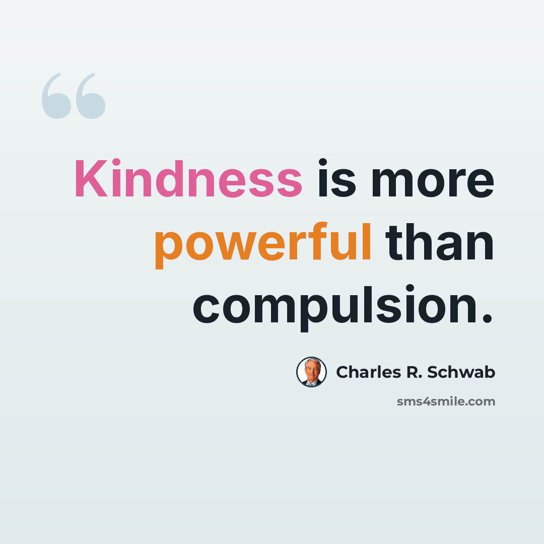 “Kindness is more powerful than compulsion.” quote by Charles R. Schwab