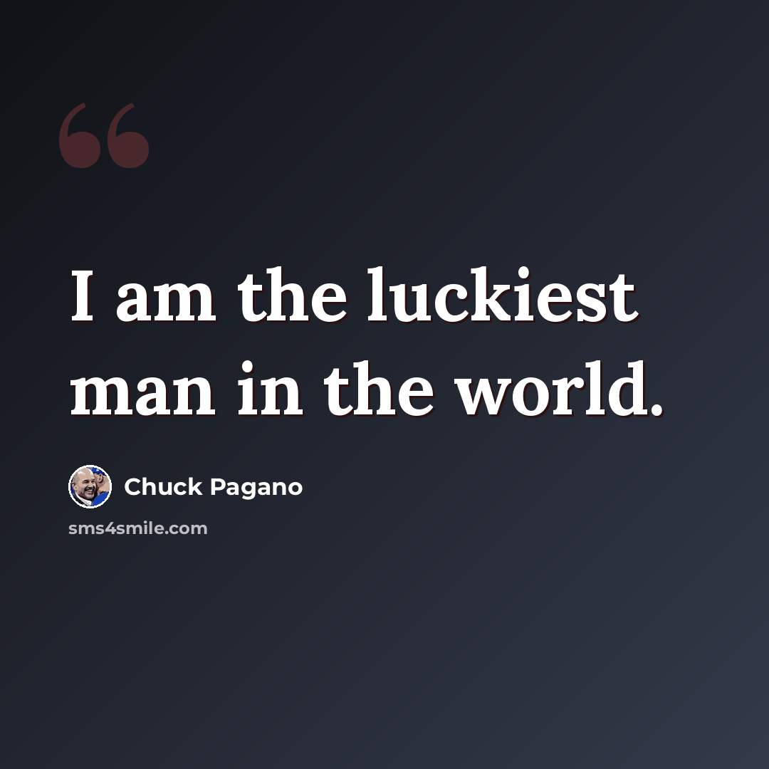 “I am the luckiest man in the world.” quote by Chuck Pagano