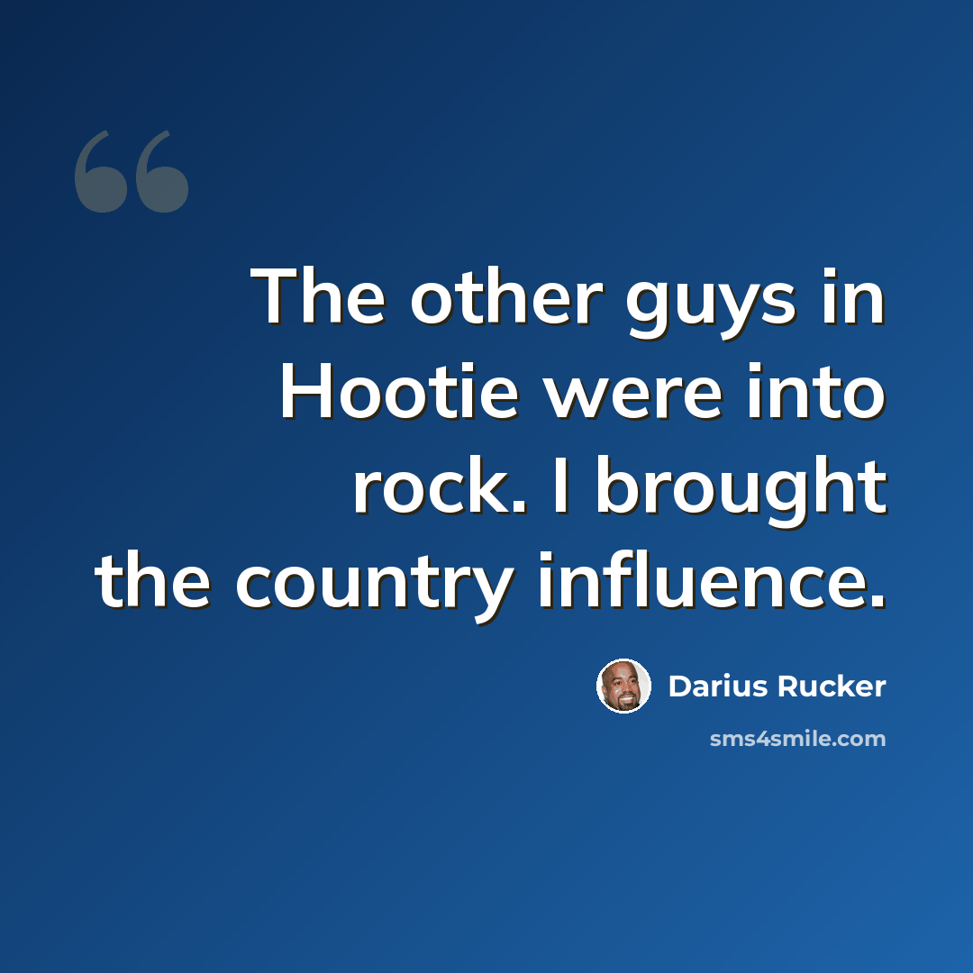 “The other guys in Hootie were into rock. I brought the country influence.” quote by Darius Rucker