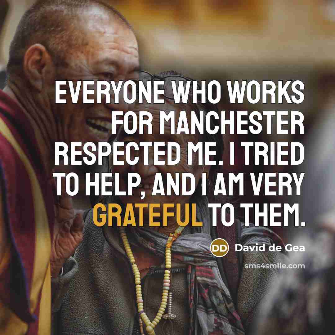 “Everyone who works for Manchester respected me. I tried to help, and I am very grateful to them.” quote by David de Gea