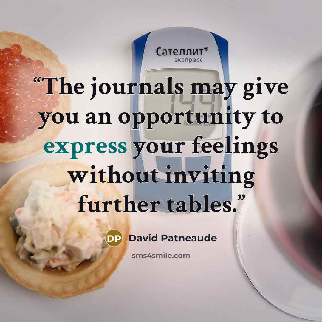“The journals may give you an opportunity to express your feelings without inviting further tables.” quote by David Patneaude