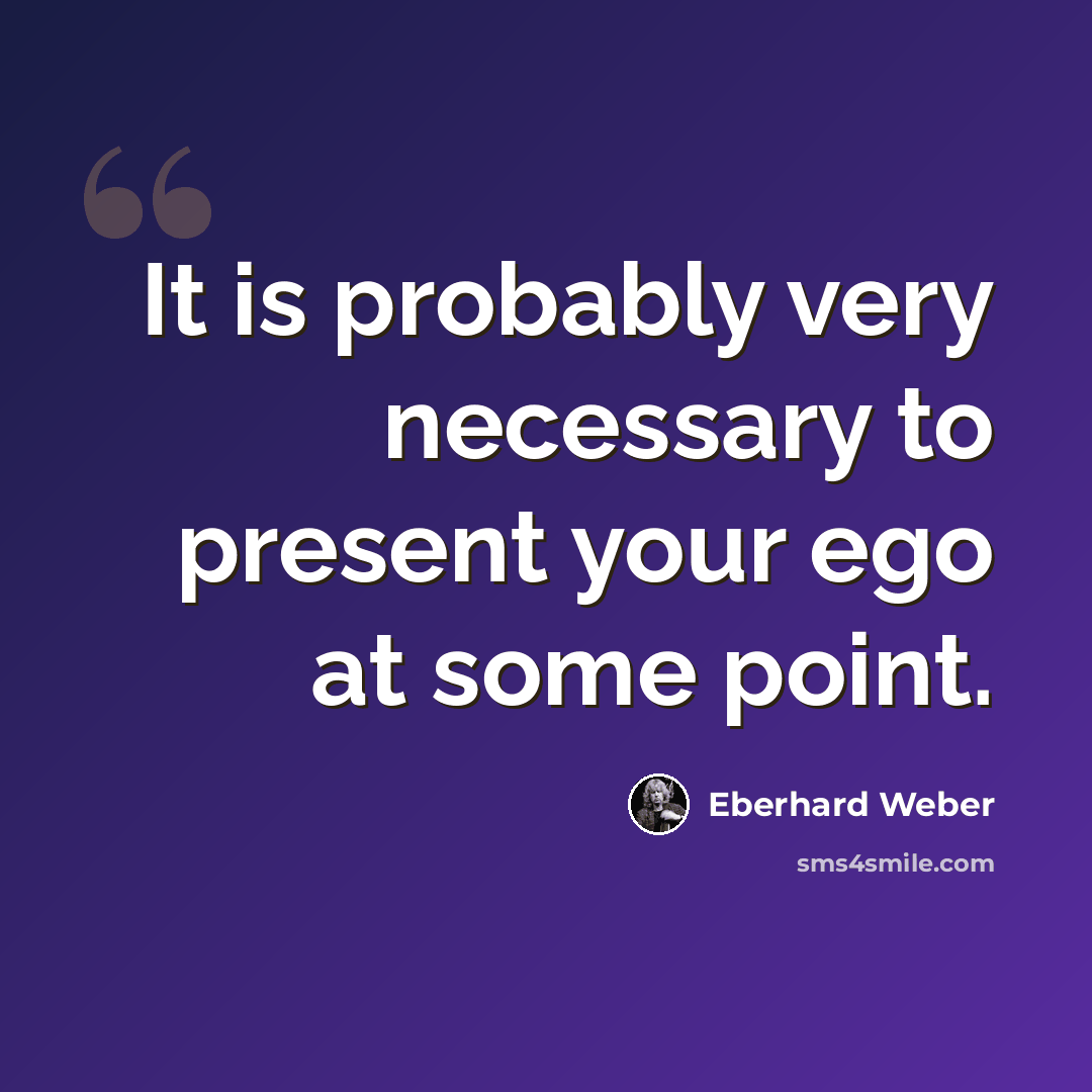 “It is probably very necessary to present your ego at some point.” quote by Eberhard Weber
