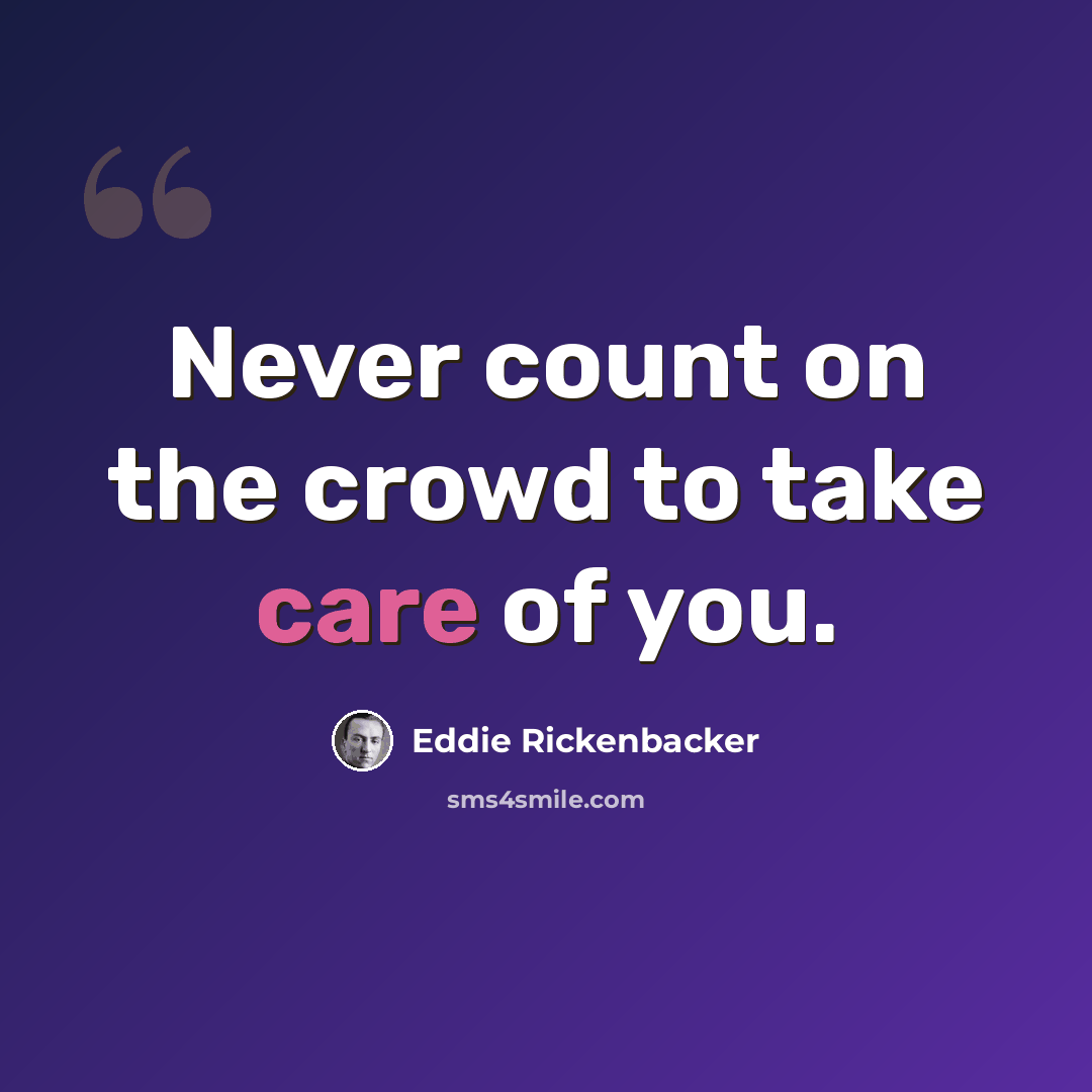 “Never count on the crowd to take care of you.” quote by Eddie Rickenbacker