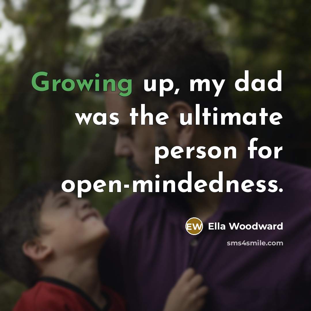 “Growing up, my dad was the ultimate person for open-mindedness.” quote by Ella Woodward