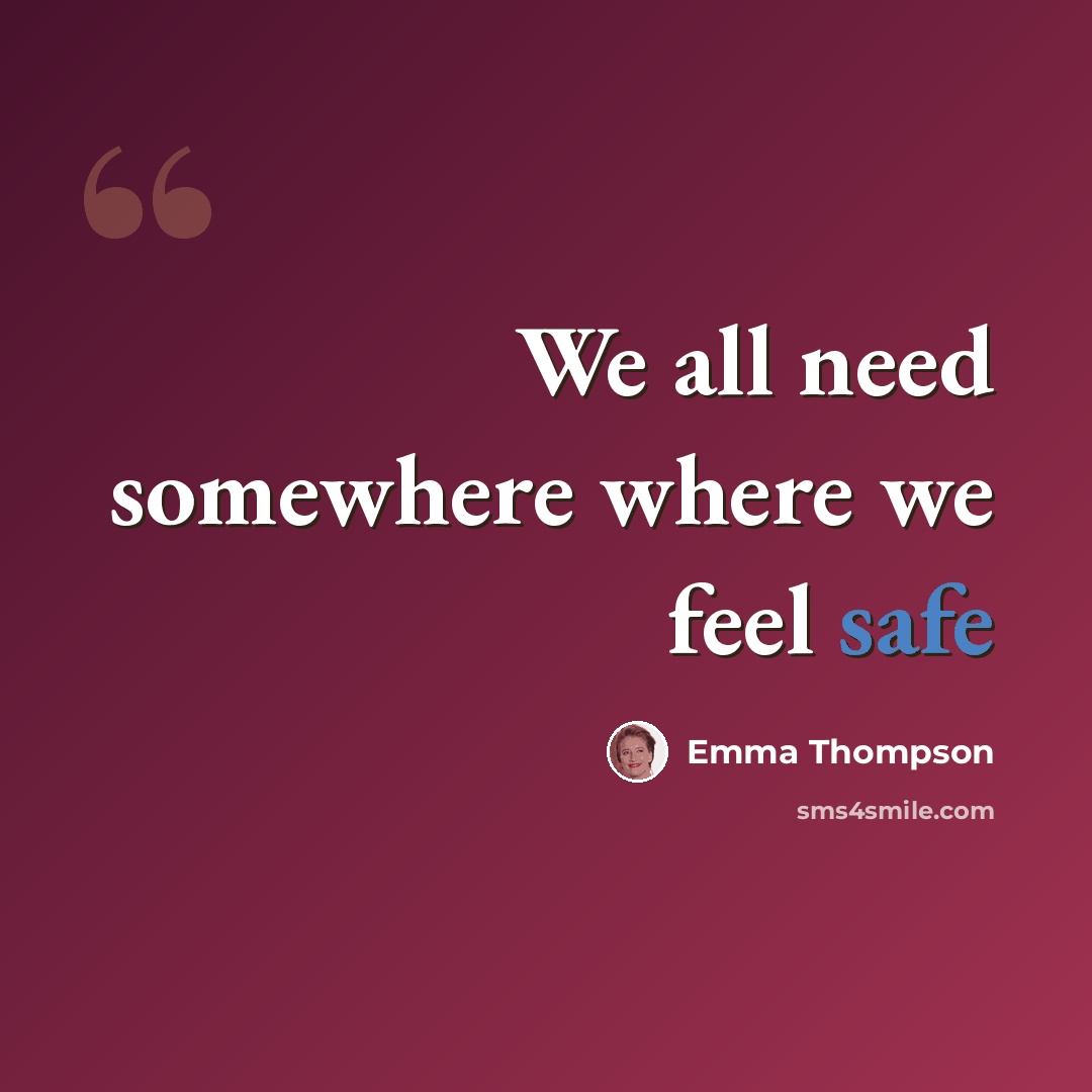 “We all need somewhere where we feel safe” quote by Emma Thompson