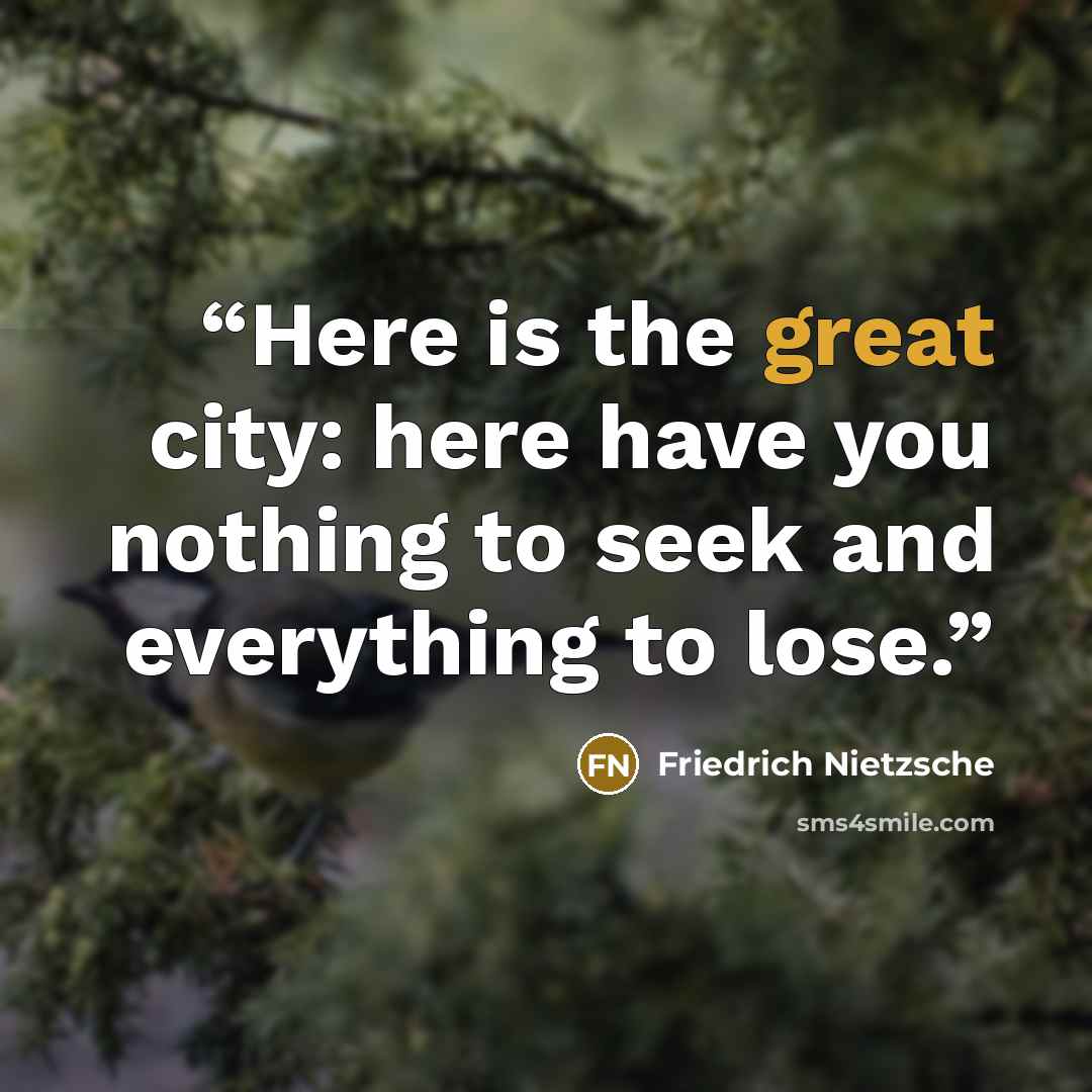 “Here is the great city: here have you nothing to seek and everything to lose.” quote by Friedrich Nietzsche