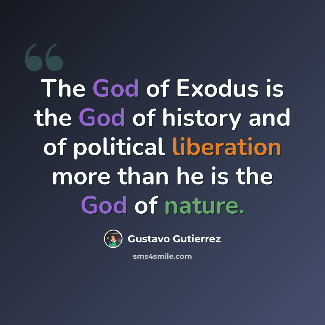 “The God of Exodus is the God of history and of political liberation more than he is the God of nature.” quote by Gustavo Gutiérrez