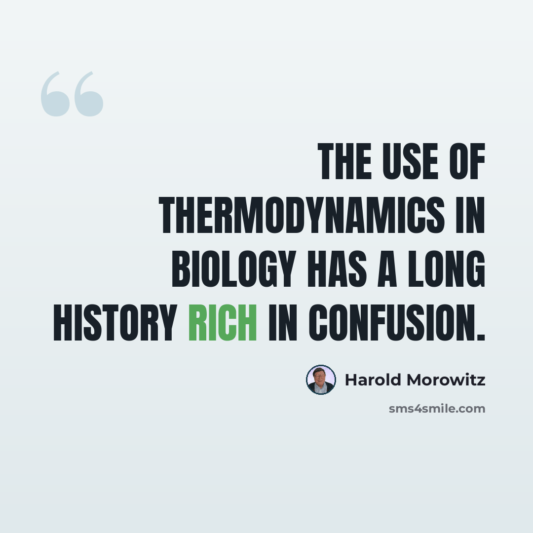 “The use of thermodynamics in biology has a long history rich in confusion.” quote by Harold Morowitz