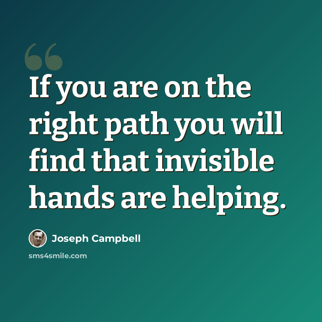 “If you are on the right path you will find that invisible hands are helping.” quote by Joseph Campbell