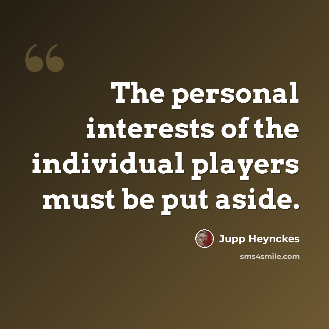 “The personal interests of the individual players must be put aside.” quote by Jupp Heynckes
