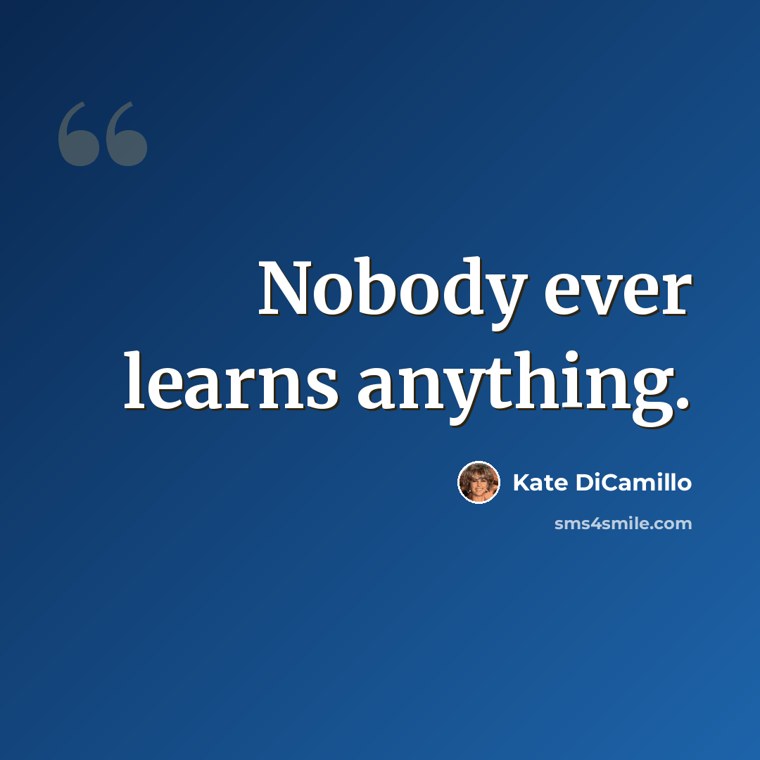 “Nobody ever learns anything.” quote by Kate DiCamillo