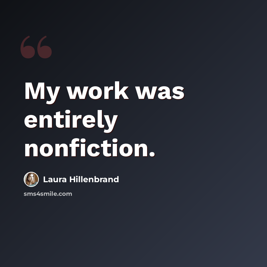 “My work was entirely nonfiction.” quote by Laura Hillenbrand