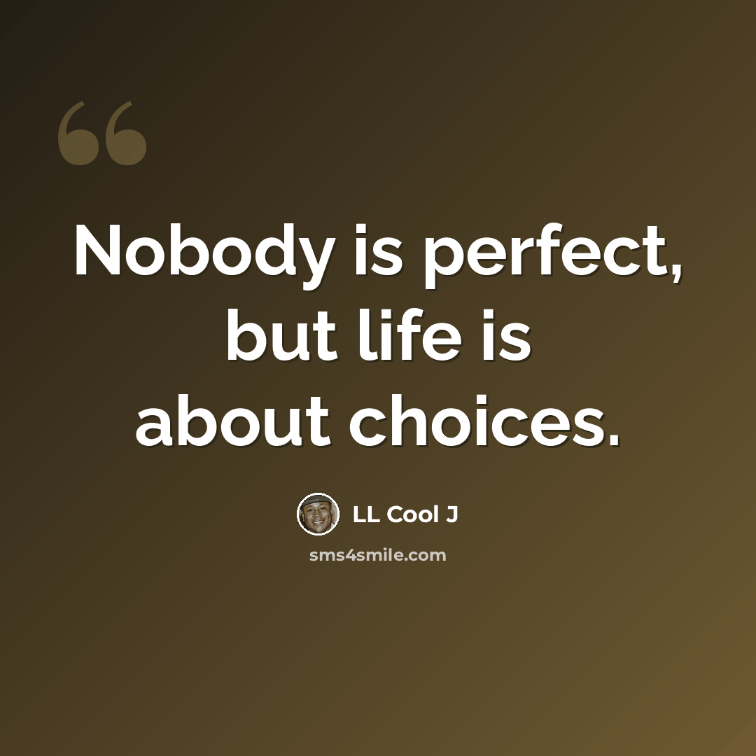 “Nobody is perfect, but life is about choices.” quote by LL Cool J