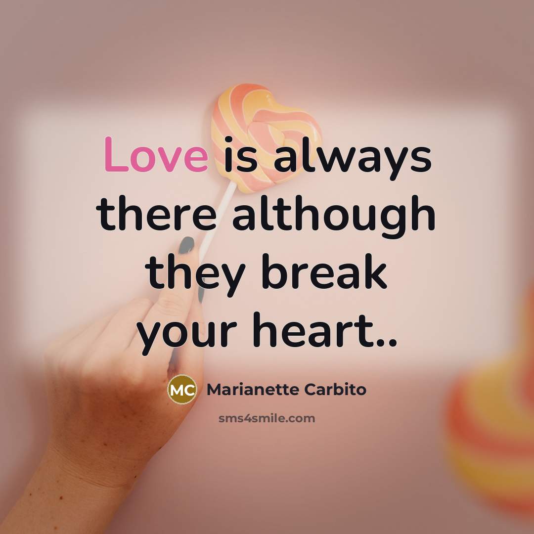 “Love is always there although they break your heart..” quote by Marianette Carbito