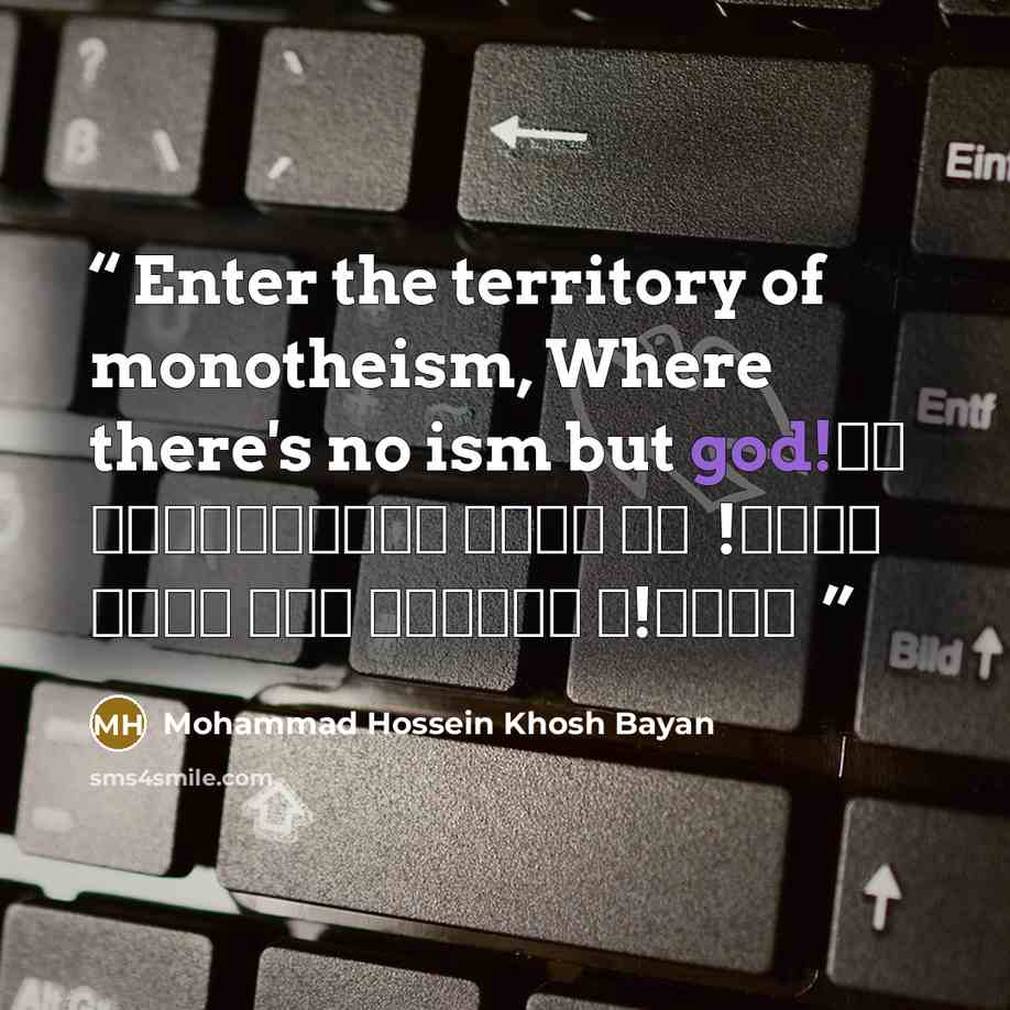 “Enter the territory of monotheism, Where there's no ism but god! به مملکت توحید وارد شو ! آنجا که جز خدا اصالتی نیست!ا” quote by Mohammad Hossein Khosh Bayan
