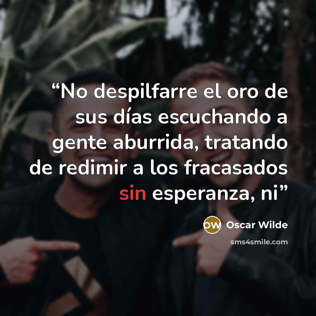 “No despilfarre el oro de sus días escuchando a gente aburrida, tratando de redimir a los fracasados sin esperanza, ni” quote by Oscar Wilde