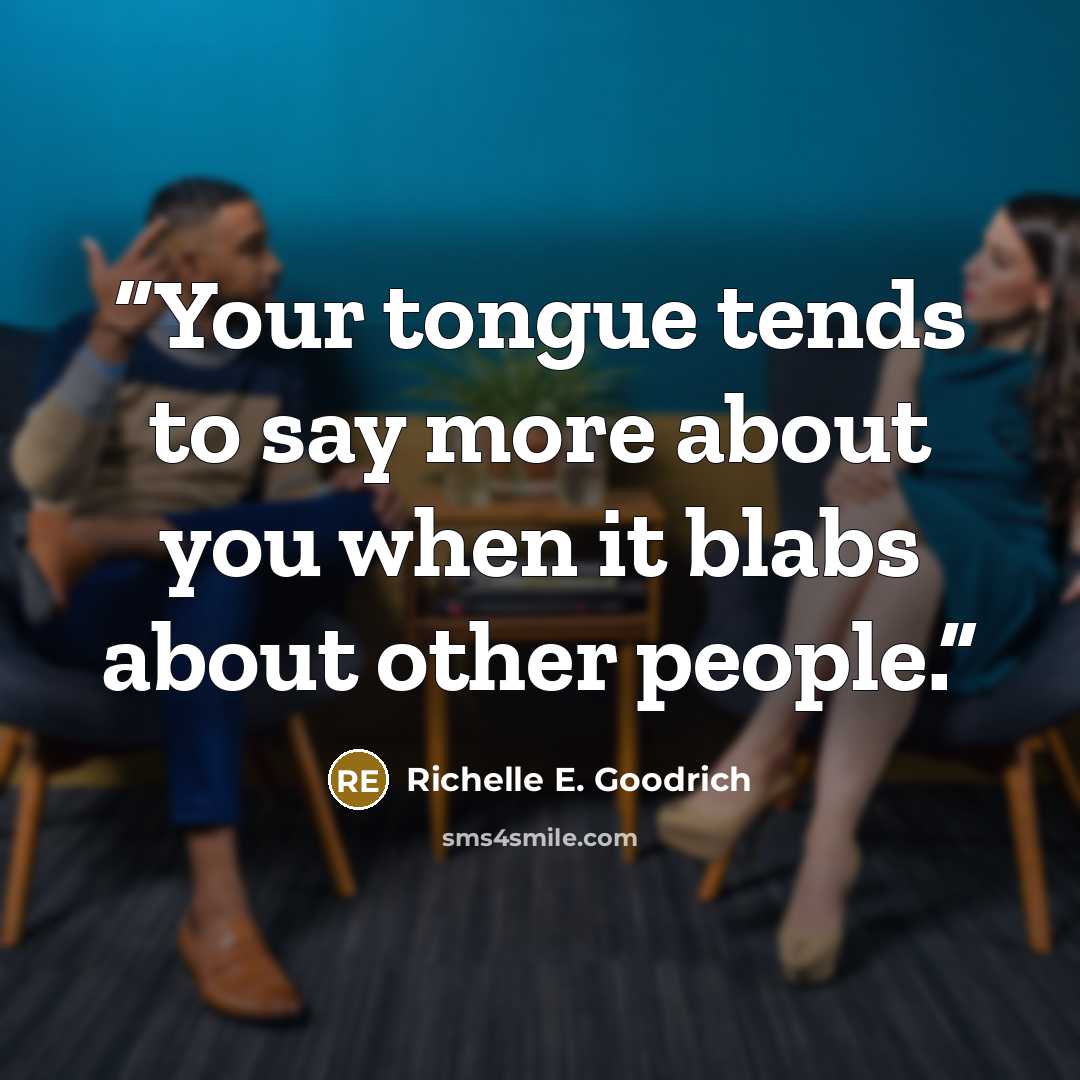 “Your tongue tends to say more about you when it blabs about other people.” quote by Richelle E. Goodrich
