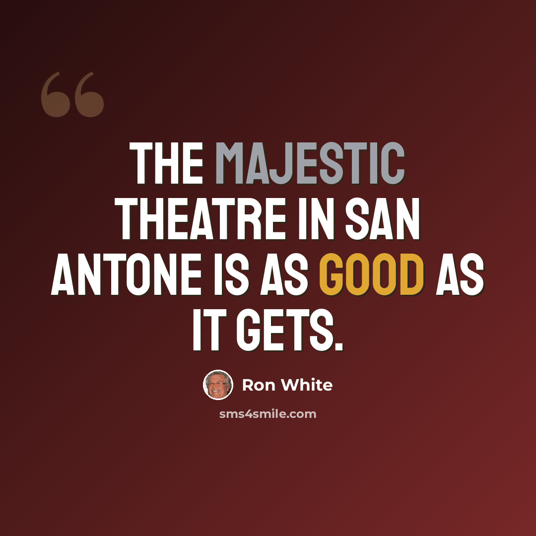 “The Majestic Theatre in San Antone is as good as it gets.” quote by Ron White