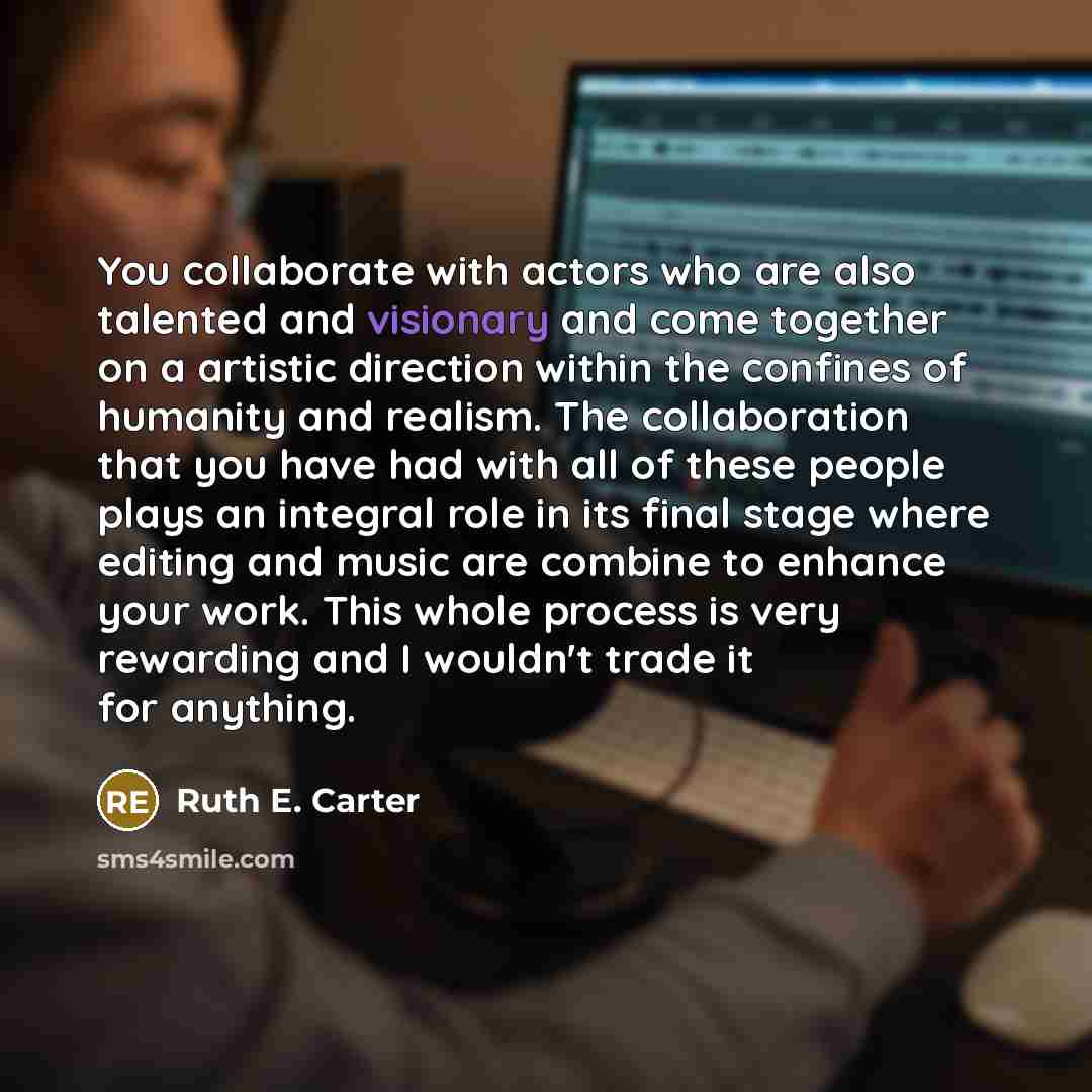 “You collaborate with actors who are also talented and visionary and come together on a artistic direction within the confines of humanity and realism. The collaboration that you have had with all of these people plays an integral role in its final stage where editing and music are combine to…” quote by Ruth E. Carter