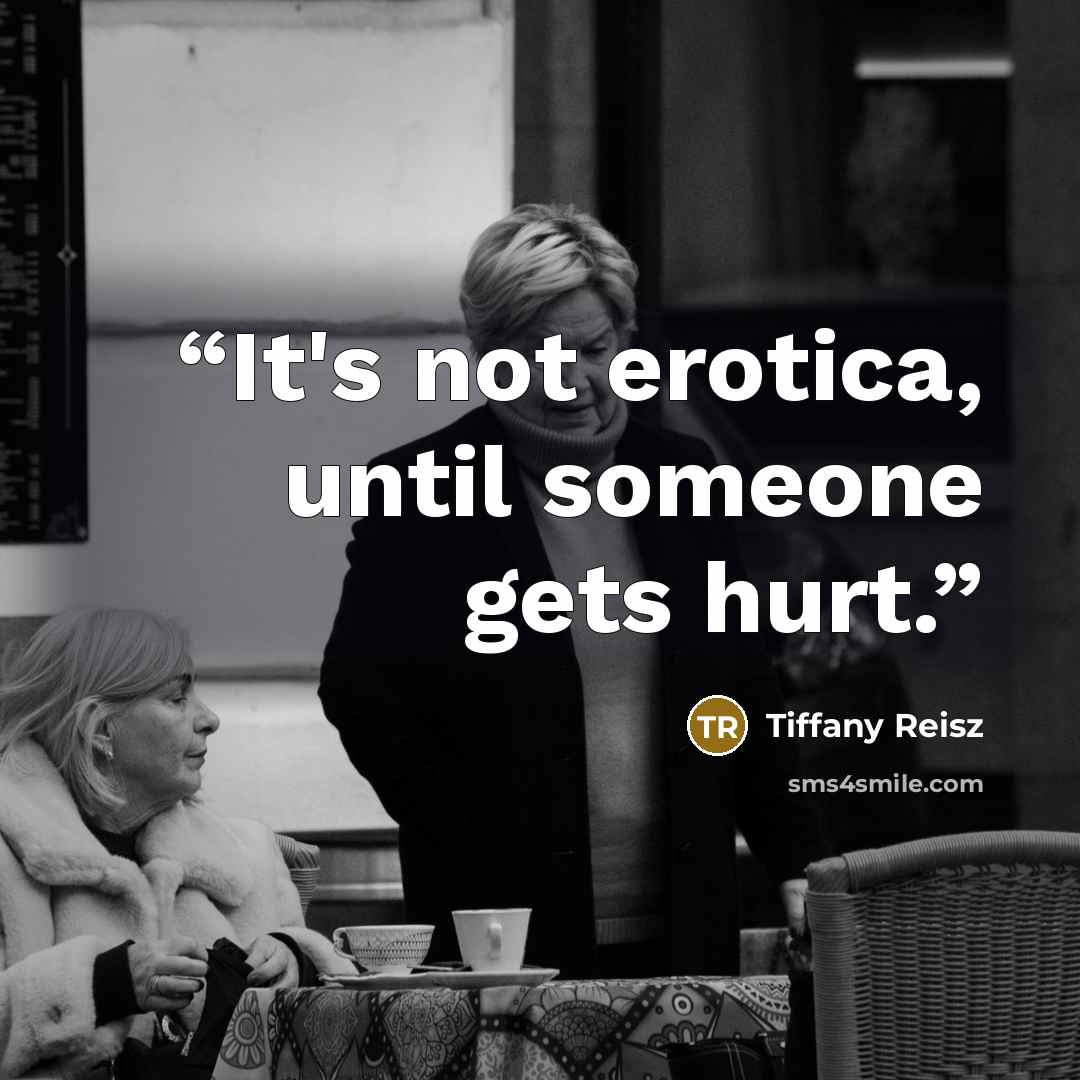 “It's not erotica, until someone gets hurt.” quote by Tiffany Reisz