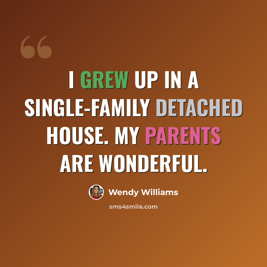 “I grew up in a single-family detached house. My parents are wonderful.” quote by Wendy Williams