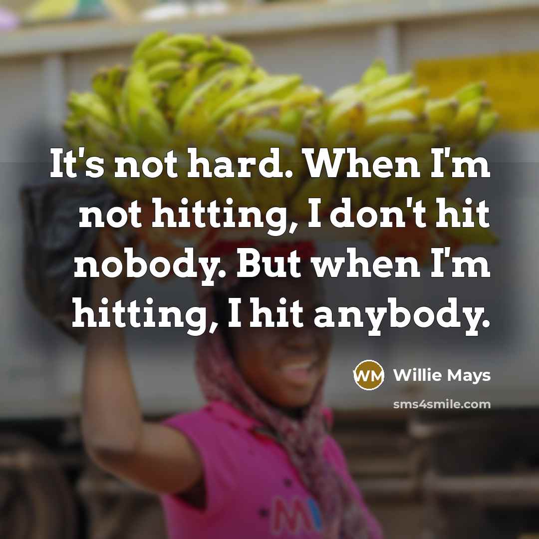 “It's not hard. When I'm not hitting, I don't hit nobody. But when I'm hitting, I hit anybody.” quote by Willie Mays