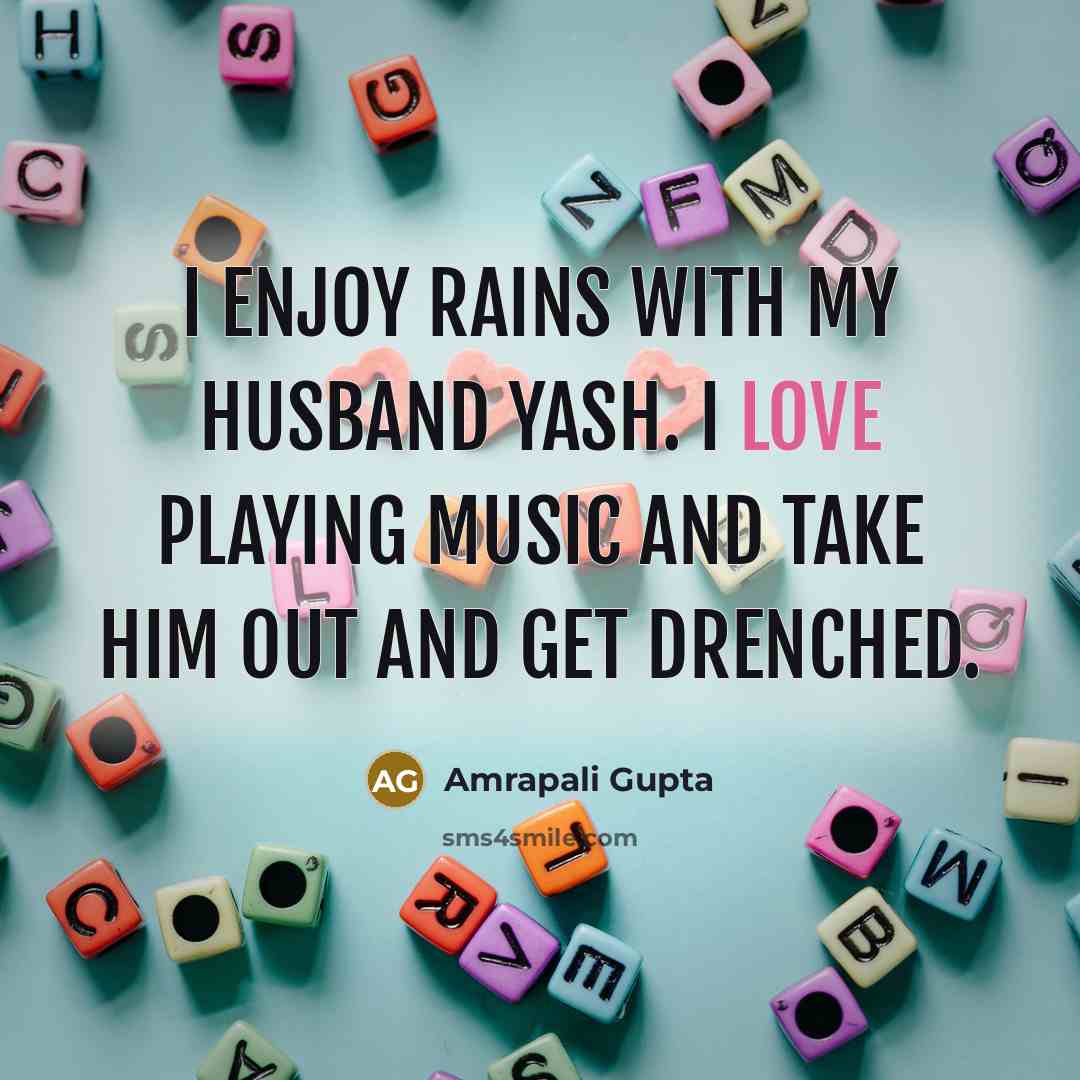 “I enjoy rains with my husband Yash. I love playing music and take him out and get drenched.” quote by Amrapali Gupta