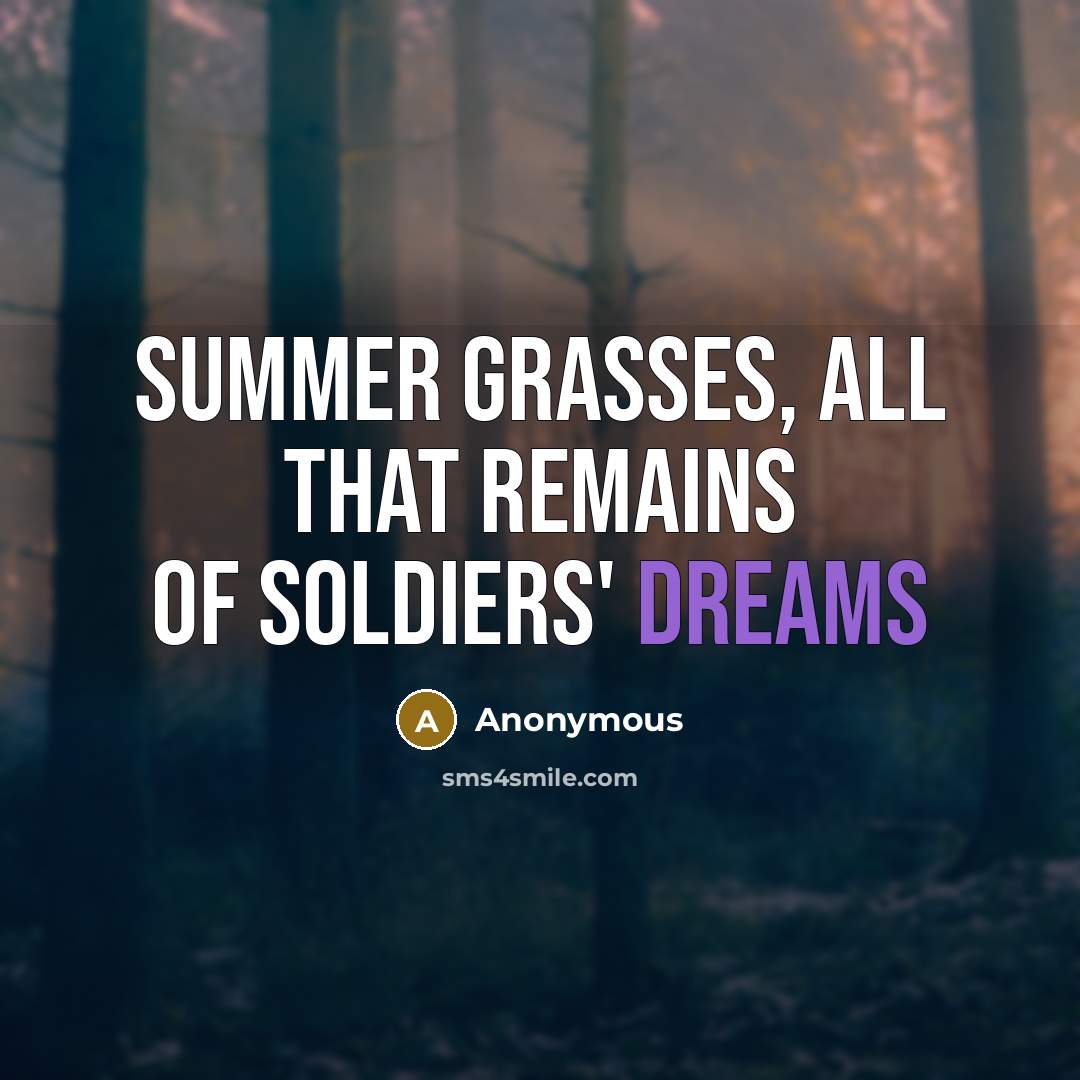 “Summer grasses, All that remains Of soldiers' dreams” quote by Anonymous