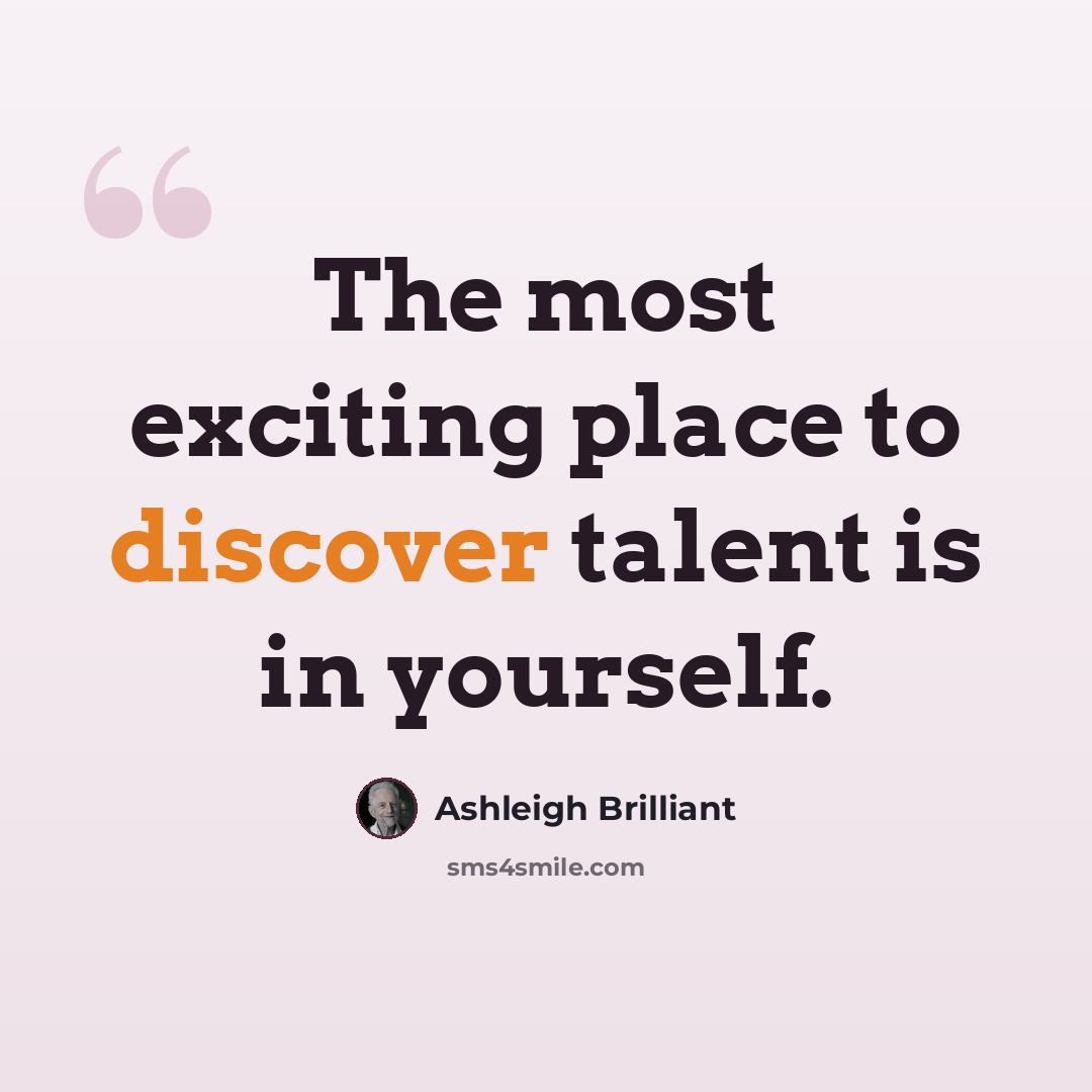 “The most exciting place to discover talent is in yourself.” quote by Ashleigh Brilliant