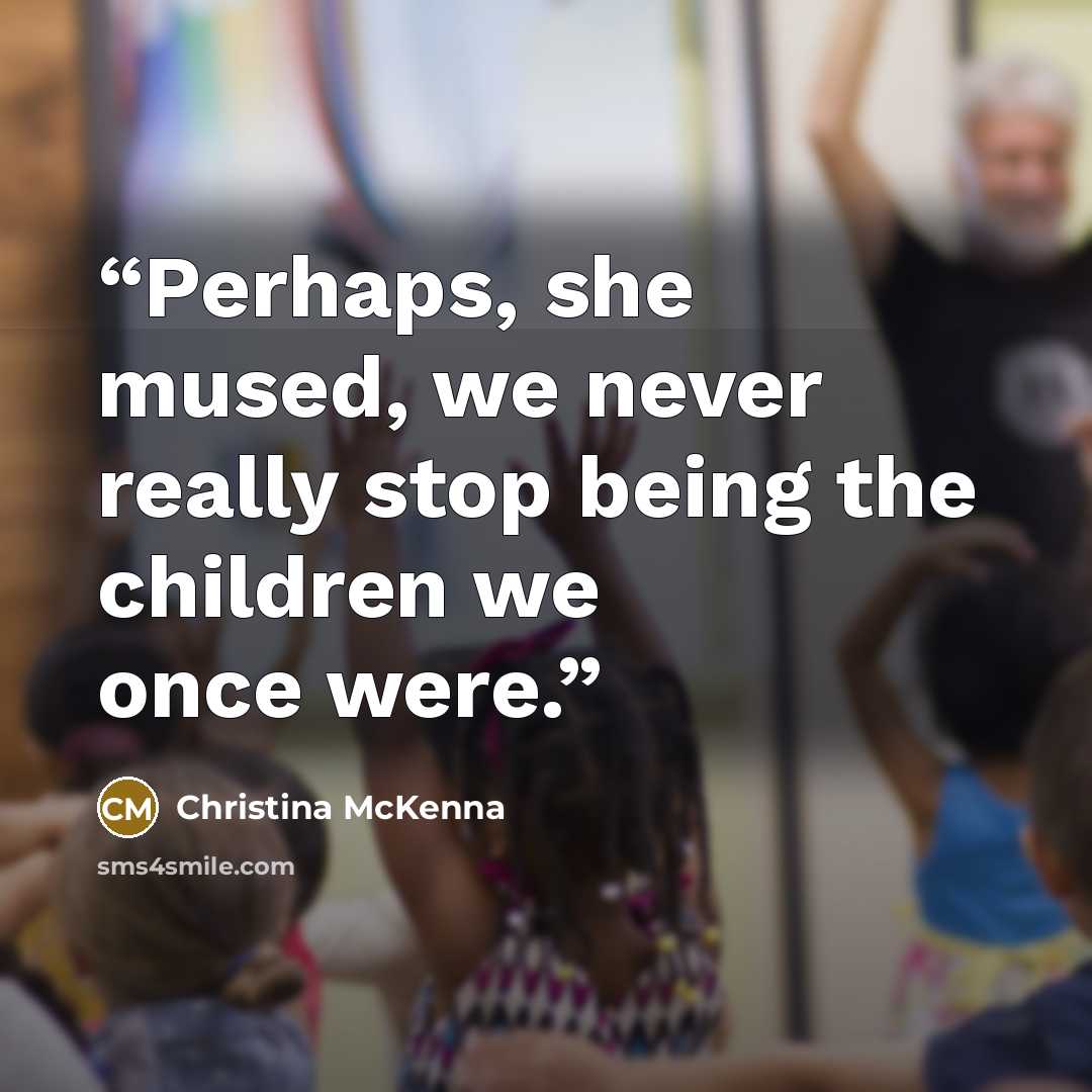 “Perhaps, she mused, we never really stop being the children we once were.” quote by Christina McKenna