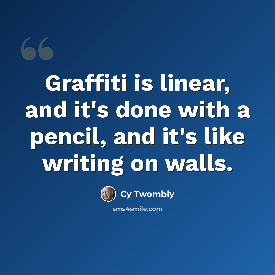 “Graffiti is linear, and it's done with a pencil, and it's like writing on walls.” quote by Cy Twombly