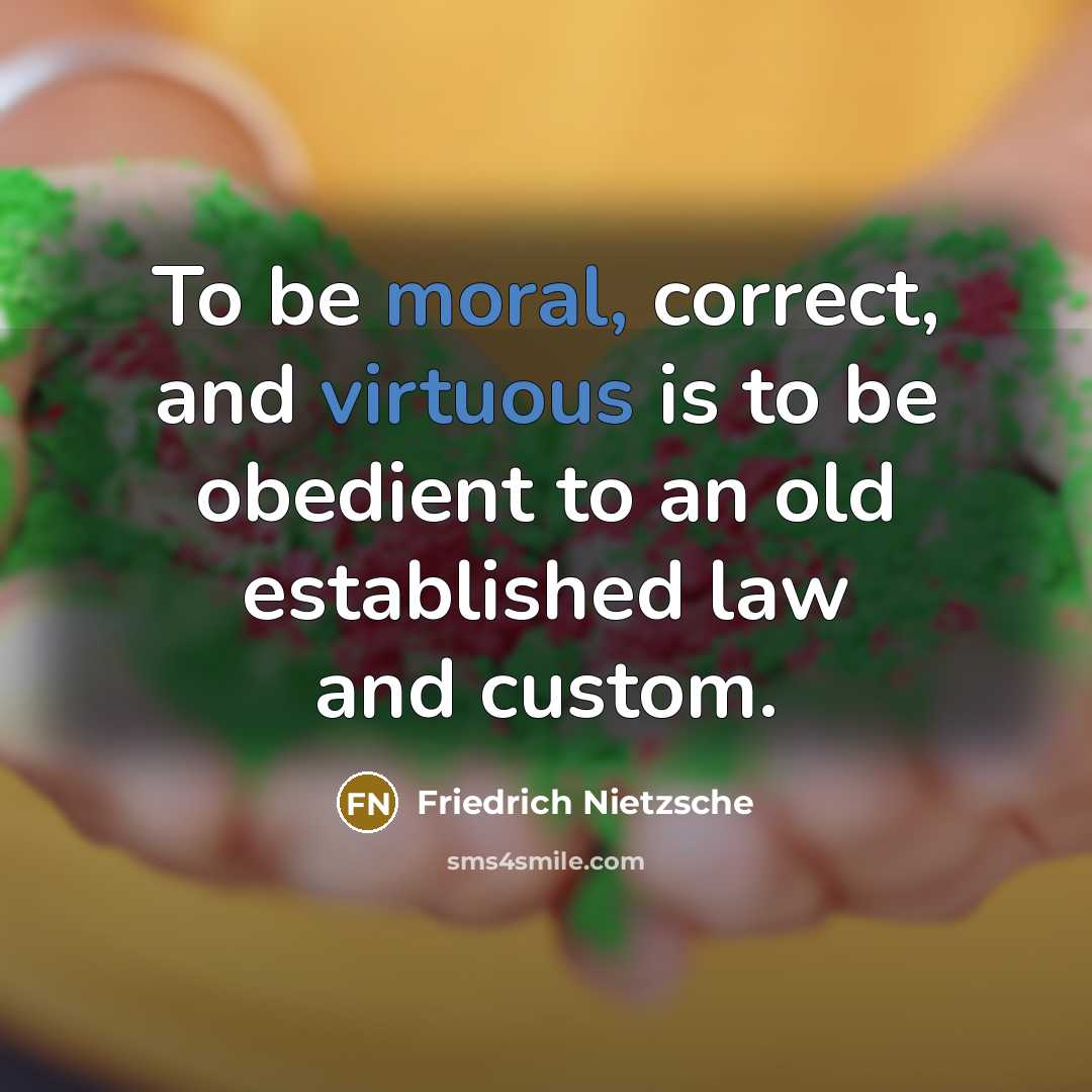 “To be moral, correct, and virtuous is to be obedient to an old established law and custom.” quote by Friedrich Nietzsche