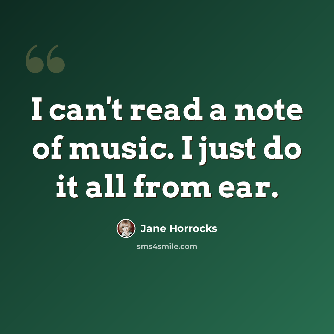 “I can't read a note of music. I just do it all from ear.” quote by Jane Horrocks