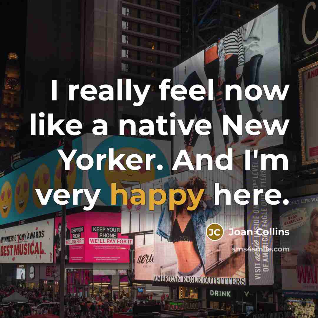 “I really feel now like a native New Yorker. And I'm very happy here.” quote by Joan Collins