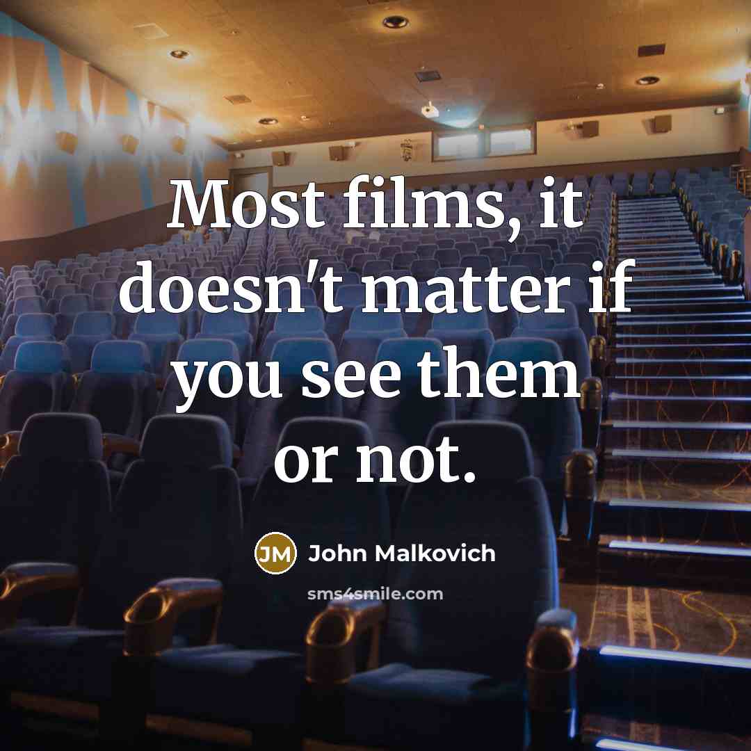 “Most films, it doesn't matter if you see them or not.” quote by John Malkovich