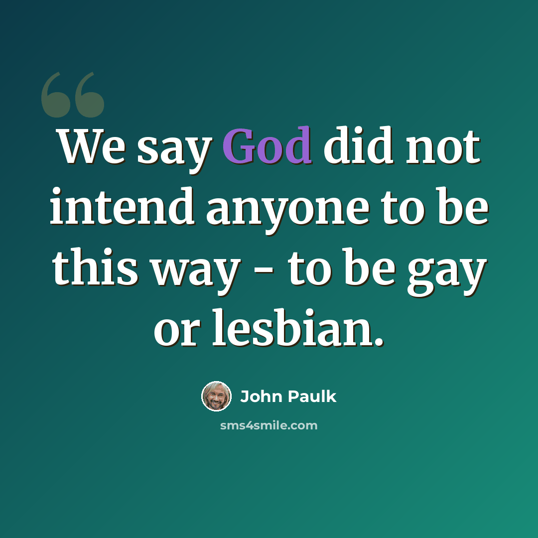 “We say God did not intend anyone to be this way - to be gay or lesbian.” quote by John Paulk