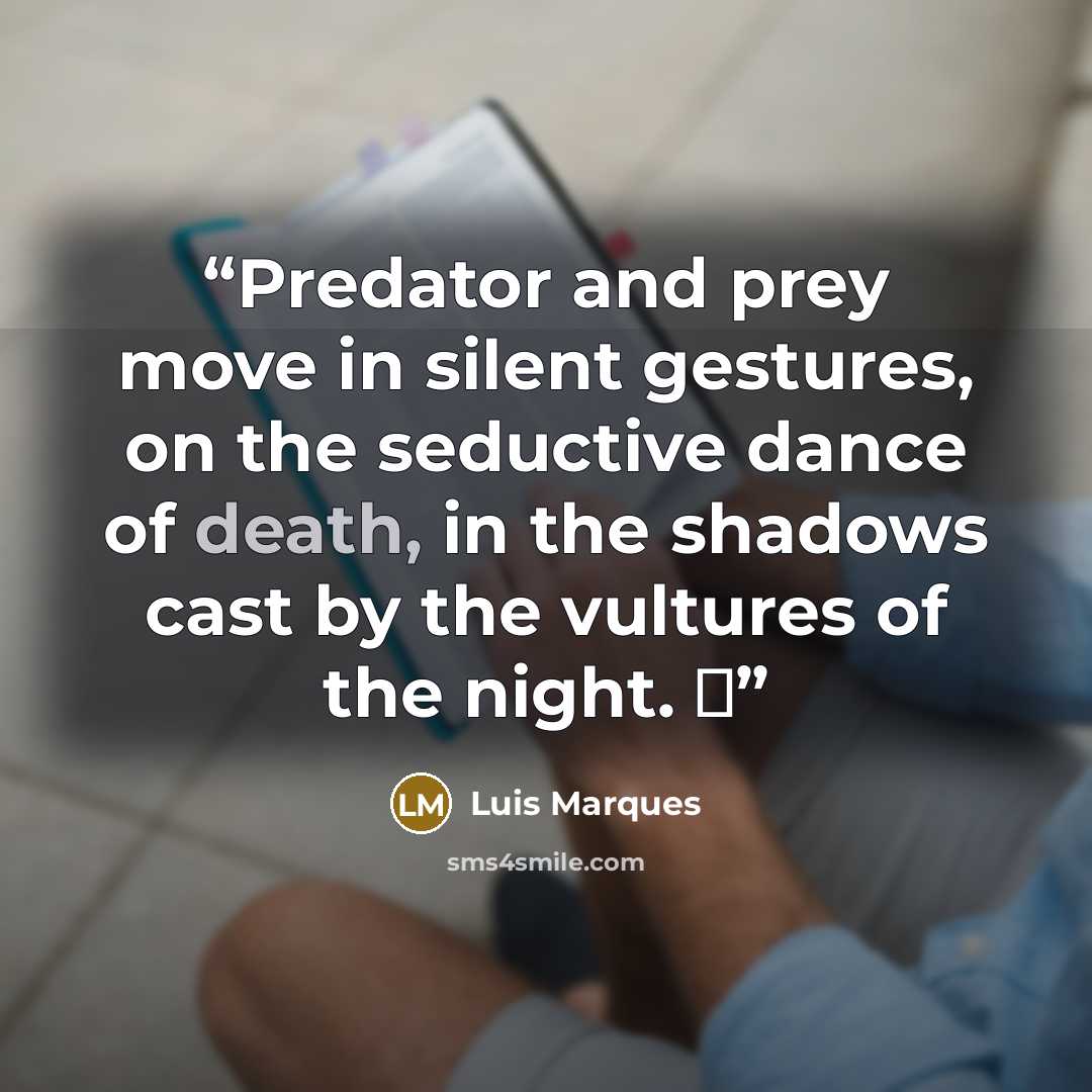 “Predator and prey move in silent gestures, on the seductive dance of death, in the shadows cast by the vultures of the night. ☥” quote by Luis Marques