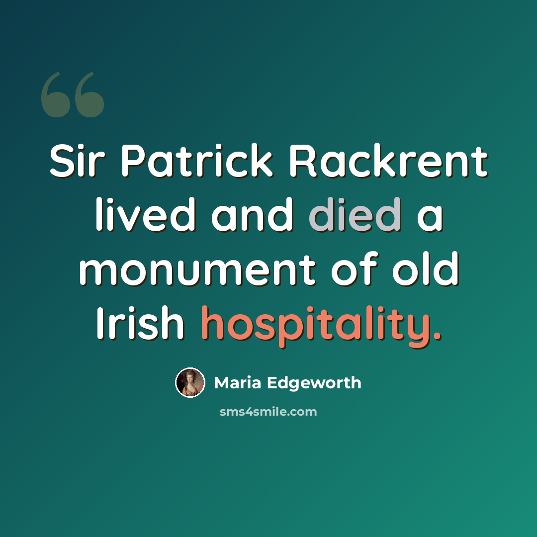 “Sir Patrick Rackrent lived and died a monument of old Irish hospitality.” quote by Maria Edgeworth