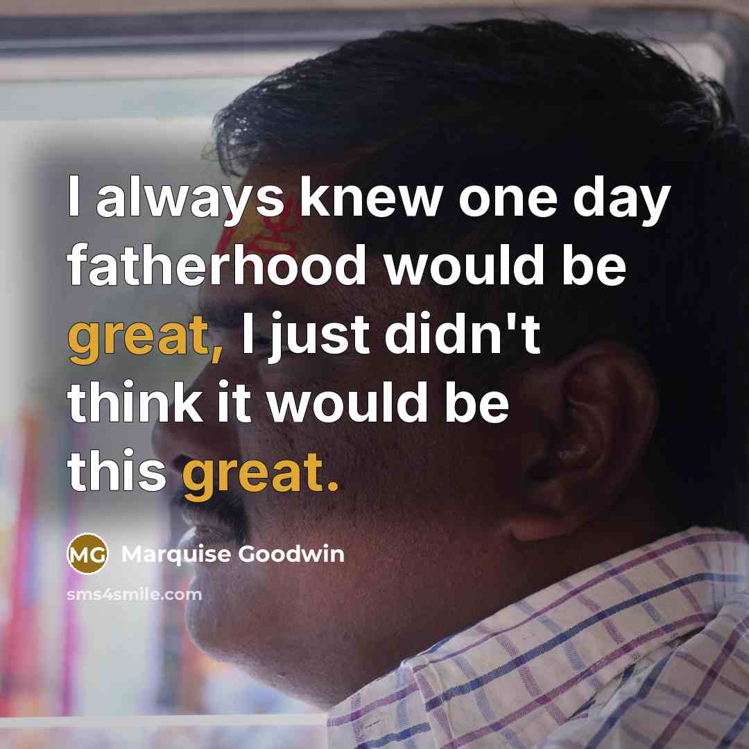 “I always knew one day fatherhood would be great, I just didn't think it would be this great.” quote by Marquise Goodwin