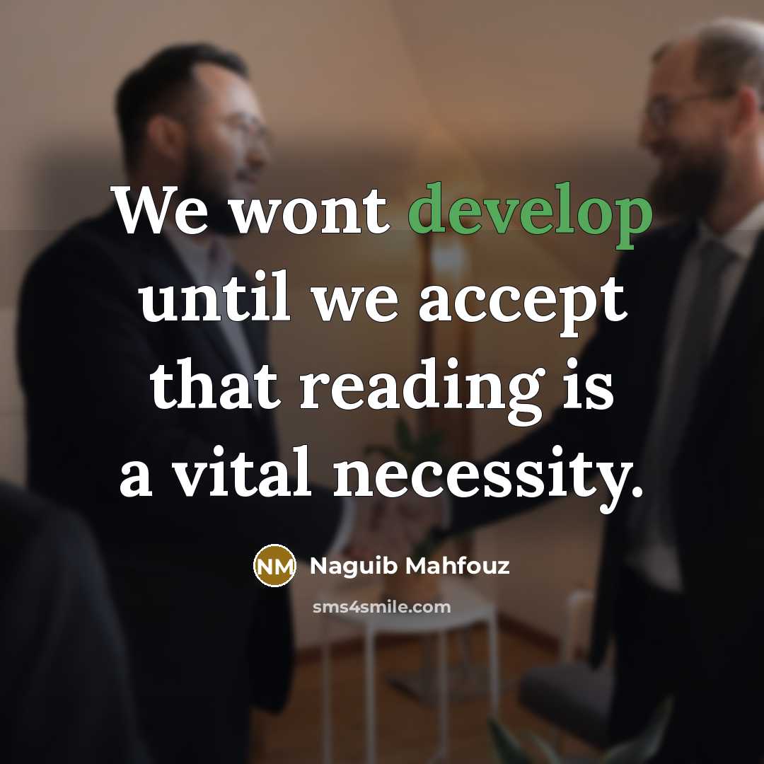 “We wont develop until we accept that reading is a vital necessity.” quote by Naguib Mahfouz
